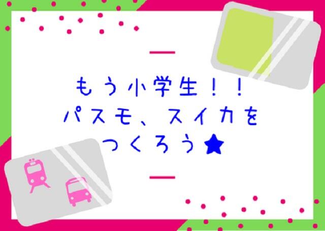 お得！★小学１年生になったらPASMOかSuicaを作ろう★