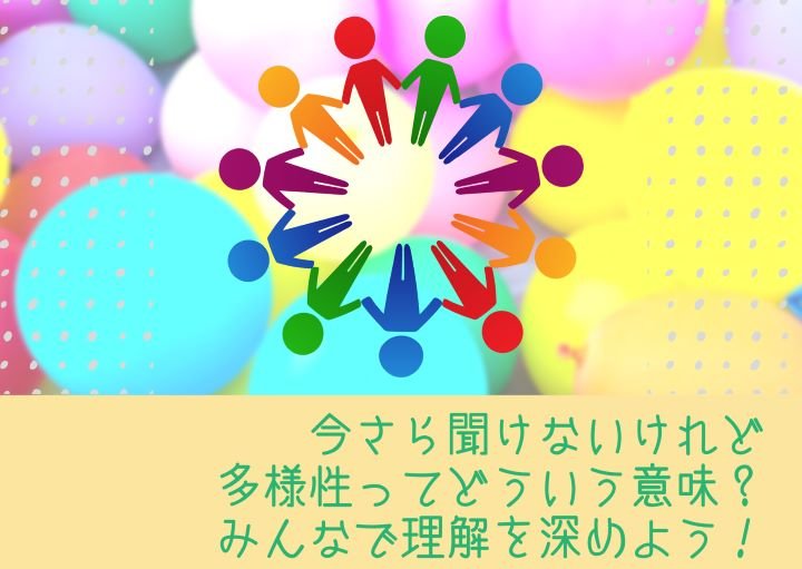 今さら聞けないけれど多様性ってどういう意味？みんなで理解を深めよう！