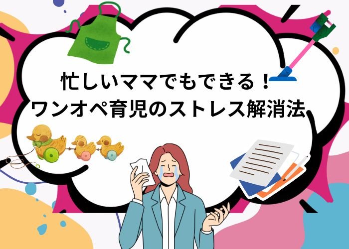 忙しいママでもできる！ワンオペ育児のストレス解消法