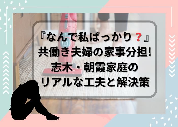 『なんで私ばっかり？』共働き夫婦の家事分担、志木・朝霞家庭のリアルな工夫と解決策