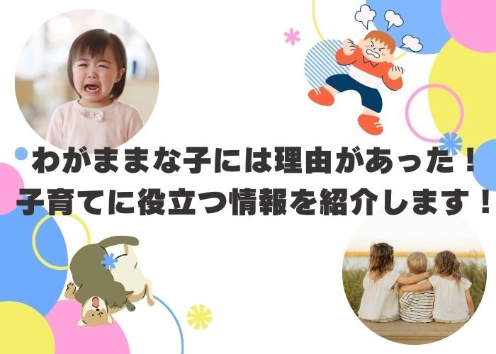 わがままな子には理由があった！子育てに役立つ情報を紹介します！