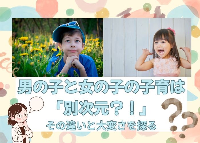 男の子と女の子の子育ては「別次元」?その違いと大変さを探る
