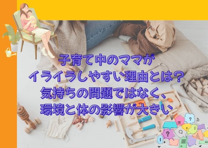 子育て中のママがイライラしやすい理由とは？気持ちの問題ではなく、環境と体の影響が大きい