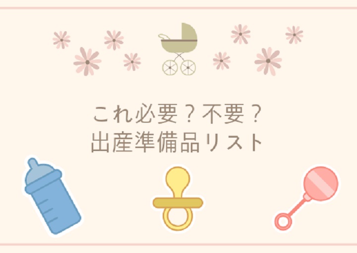 実は要らない？意外に役立つ？リアル出産準備品リスト