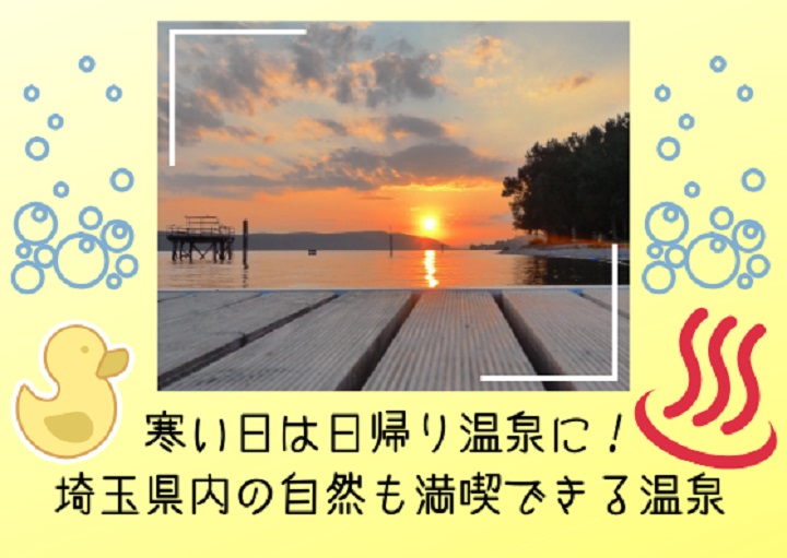 寒い日は日帰り温泉に！埼玉県内の自然も満喫できる温泉