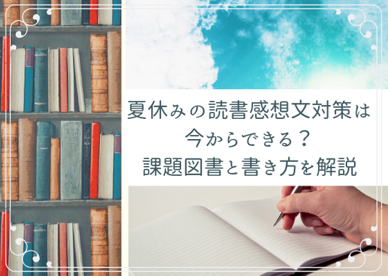 夏休みの読書感想文対策は今からできる？課題図書と書き方