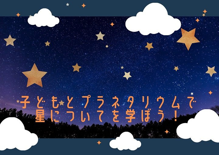 子どもとプラネタリウムで星について学ぼう！