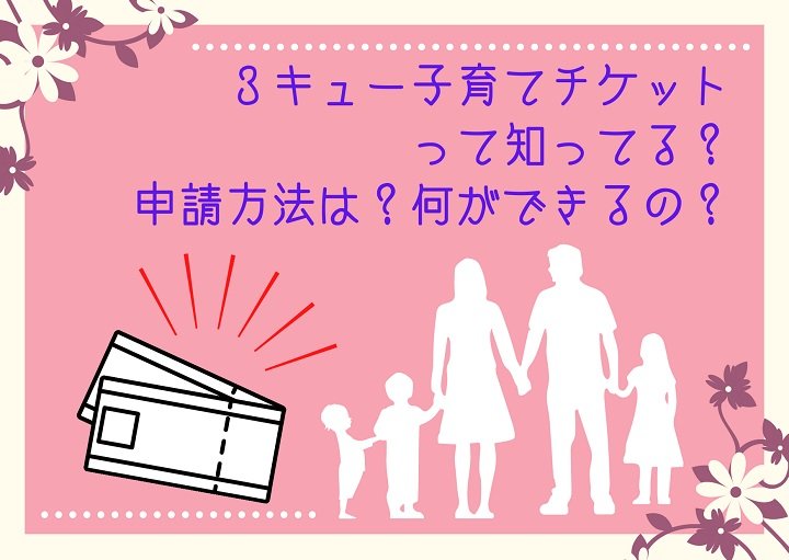 ３キュー子育てチケットって知ってる？申請方法と何が出来るかを紹介！