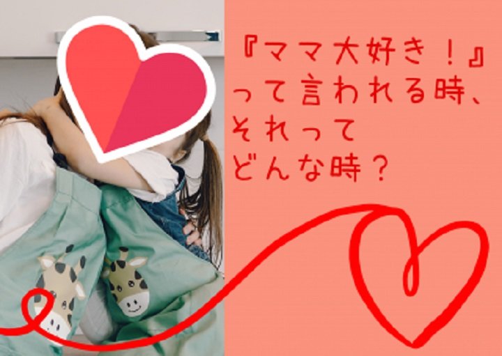 ♡ママ大好き♡ って言われる時、それってどんな時？