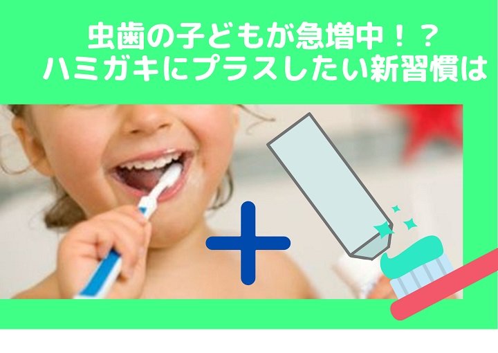 虫歯の子どもが急増中⁉ハミガキにプラスしたい新習慣４つとは
