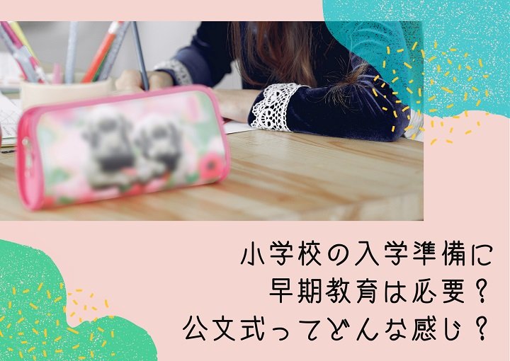 小学校の入学準備に早期教育は必要?公文式ってどんな感じ?