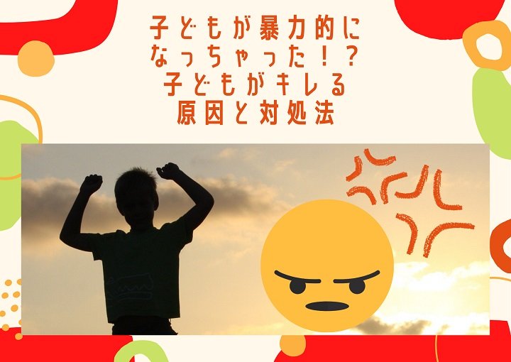 子どもが暴力的になっちゃった⁉子どものキレる原因と対処法