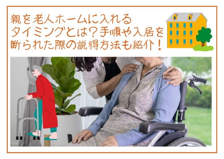 親を老人ホームに入れるタイミングとは?手順や入居を嫌がった際の説得方法も紹介!