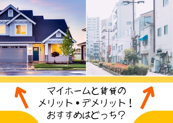 マイホームと賃貸のメリット・デメリット!おすすめはどっち?