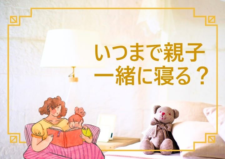 いつまで子どもと一緒に寝るべきか?親子一緒に寝るメリット・デメリットも紹介