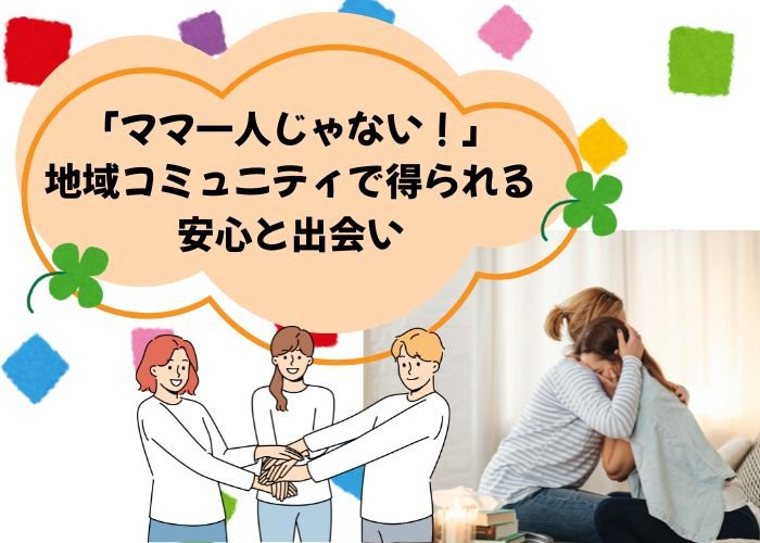 「ママ一人じゃない！」地域コミュニティで得られる安心と出会い